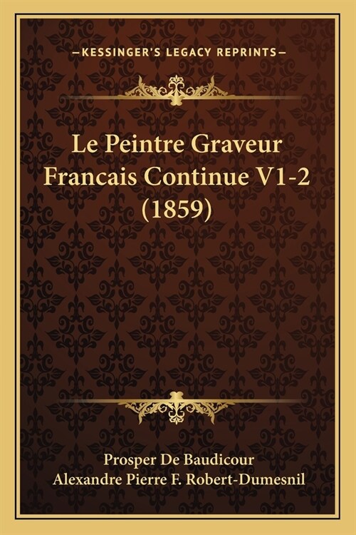 Le Peintre Graveur Francais Continue V1-2 (1859) (Paperback)
