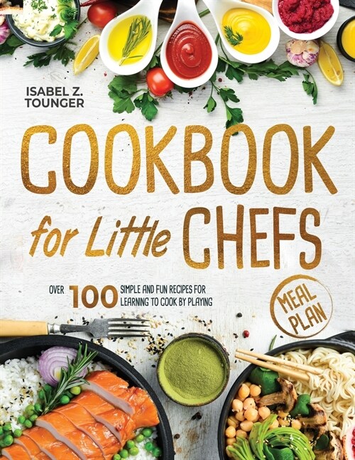 Cookbook for Little Chefs: Over 100 Simple and Fun Recipes for Learning to Cook by Playing (Paperback)