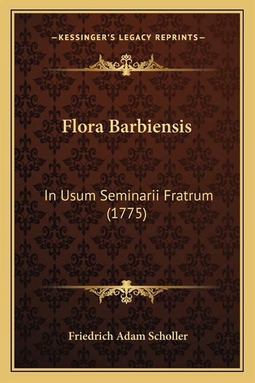 Flora Barbiensis: In Usum Seminarii Fratrum (1775) (Paperback)