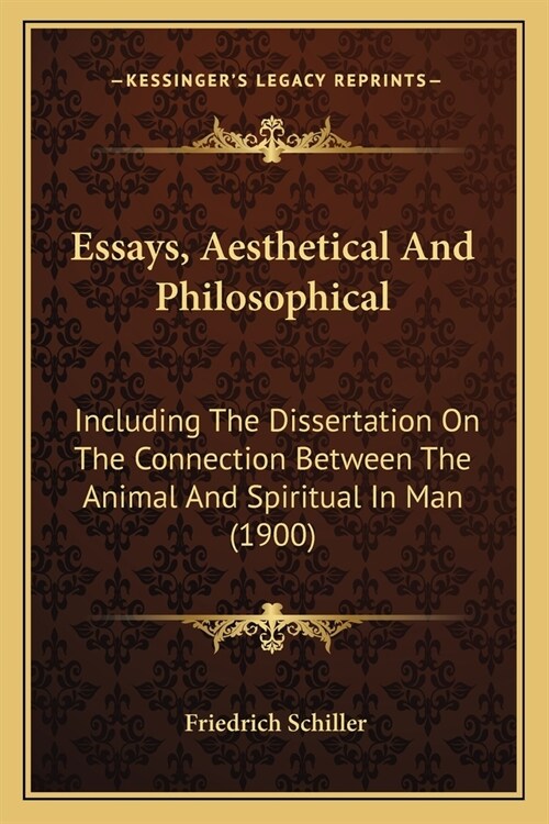 Essays, Aesthetical And Philosophical: Including The Dissertation On The Connection Between The Animal And Spiritual In Man (1900) (Paperback)