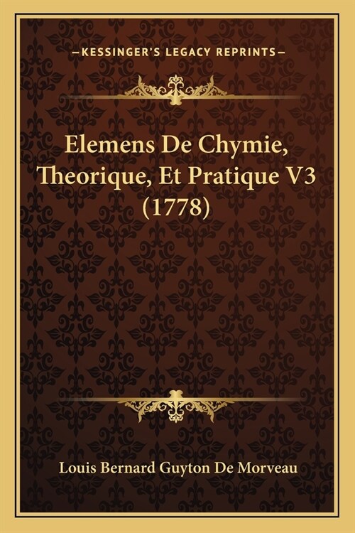 Elemens De Chymie, Theorique, Et Pratique V3 (1778) (Paperback)