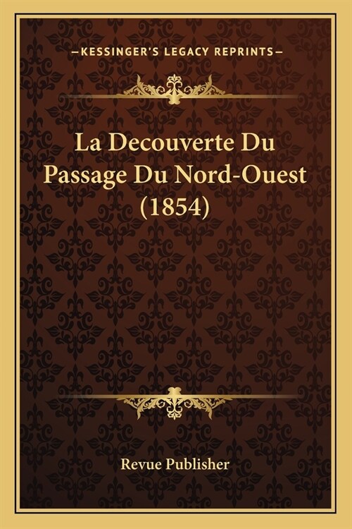 La Decouverte Du Passage Du Nord-Ouest (1854) (Paperback)