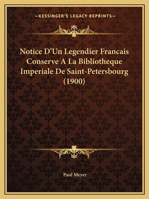 Notice DUn Legendier Francais Conserve A La Bibliotheque Imperiale De Saint-Petersbourg (1900) (Paperback)