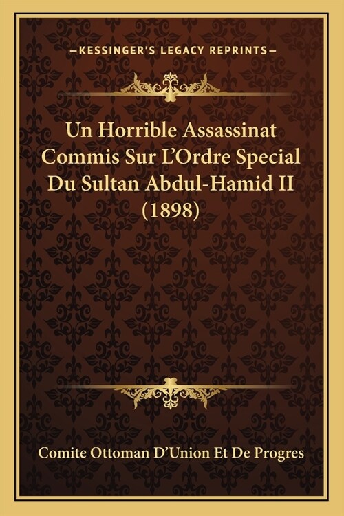 Un Horrible Assassinat Commis Sur LOrdre Special Du Sultan Abdul-Hamid II (1898) (Paperback)
