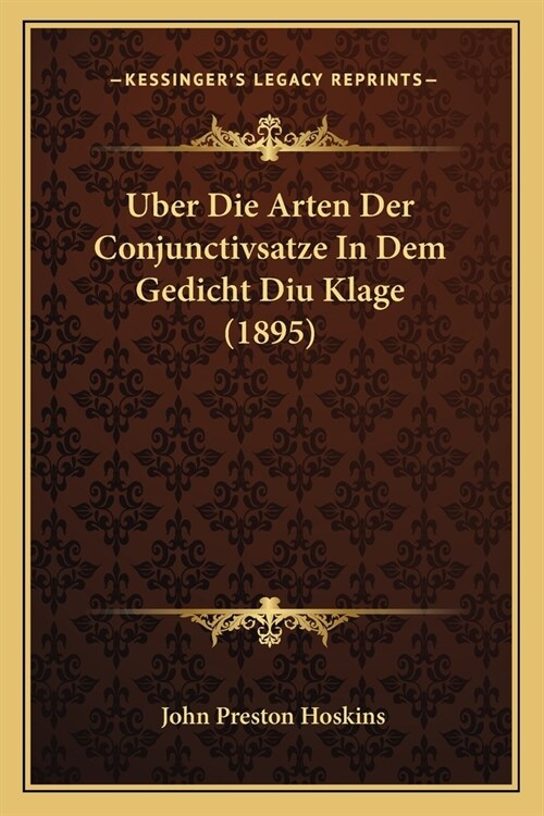 Uber Die Arten Der Conjunctivsatze In Dem Gedicht Diu Klage (1895) (Paperback)