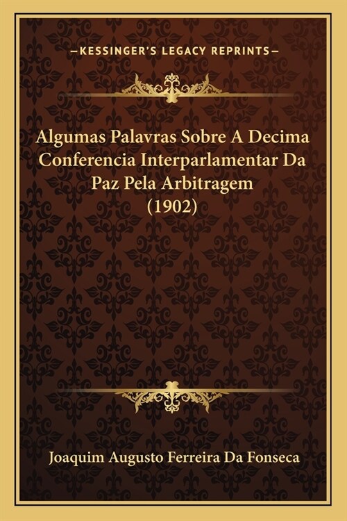 Algumas Palavras Sobre A Decima Conferencia Interparlamentar Da Paz Pela Arbitragem (1902) (Paperback)