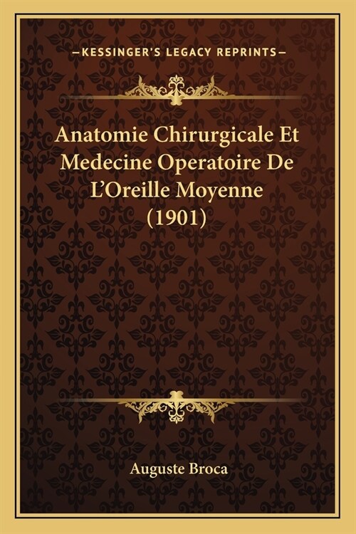 Anatomie Chirurgicale Et Medecine Operatoire De LOreille Moyenne (1901) (Paperback)