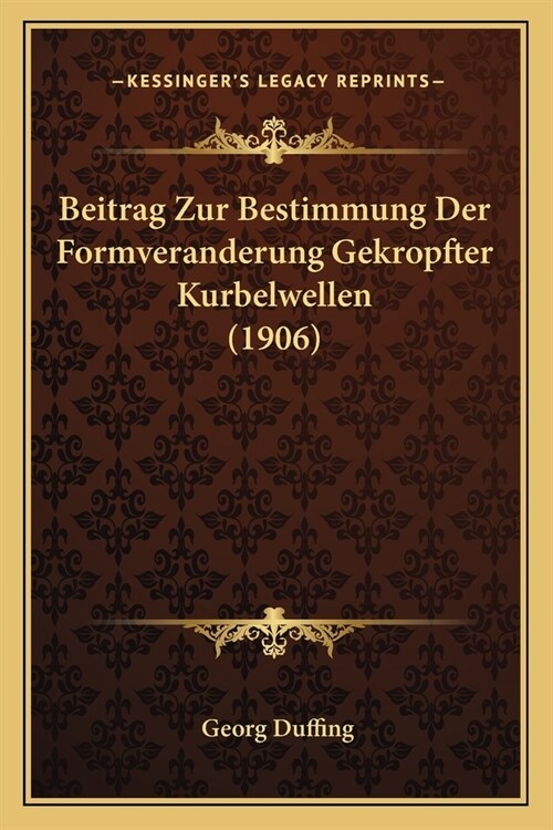 Beitrag Zur Bestimmung Der Formveranderung Gekropfter Kurbelwellen (1906) (Paperback)