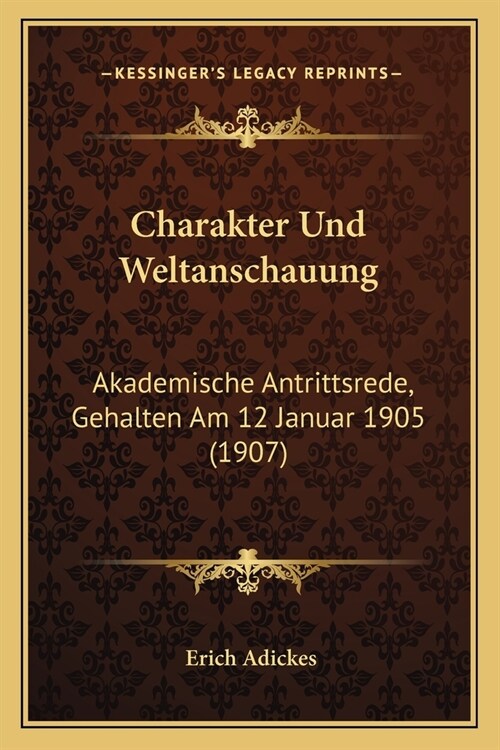Charakter Und Weltanschauung: Akademische Antrittsrede, Gehalten Am 12 Januar 1905 (1907) (Paperback)