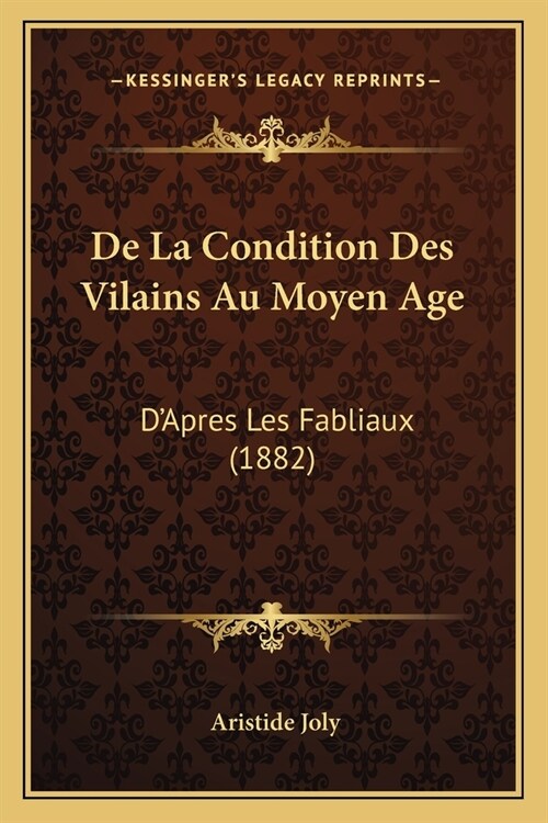 De La Condition Des Vilains Au Moyen Age: DApres Les Fabliaux (1882) (Paperback)