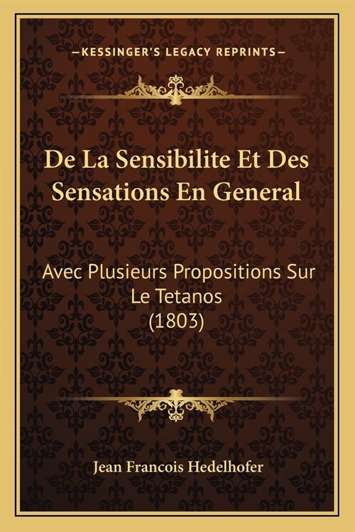 De La Sensibilite Et Des Sensations En General: Avec Plusieurs Propositions Sur Le Tetanos (1803) (Paperback)