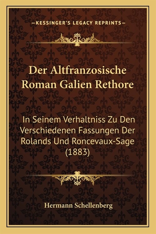 Der Altfranzosische Roman Galien Rethore: In Seinem Verhaltniss Zu Den Verschiedenen Fassungen Der Rolands Und Roncevaux-Sage (1883) (Paperback)