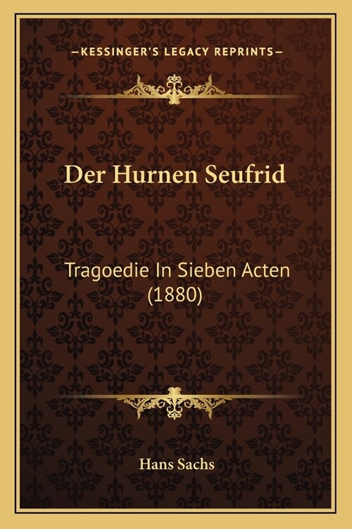Der Hurnen Seufrid: Tragoedie In Sieben Acten (1880) (Paperback)