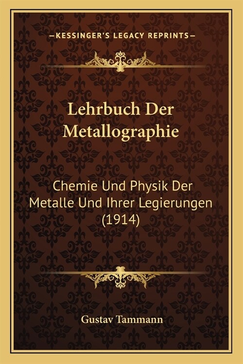 Lehrbuch Der Metallographie: Chemie Und Physik Der Metalle Und Ihrer Legierungen (1914) (Paperback)