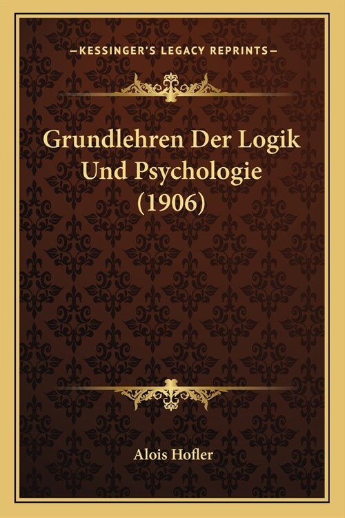 Grundlehren Der Logik Und Psychologie (1906) (Paperback)