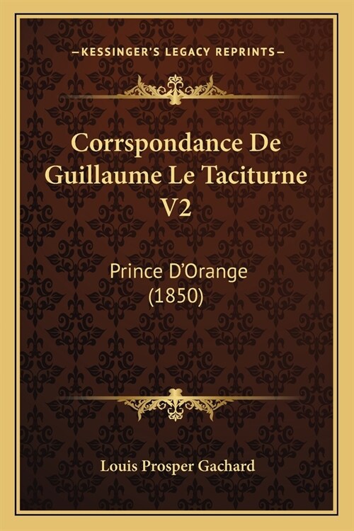 Corrspondance De Guillaume Le Taciturne V2: Prince DOrange (1850) (Paperback)