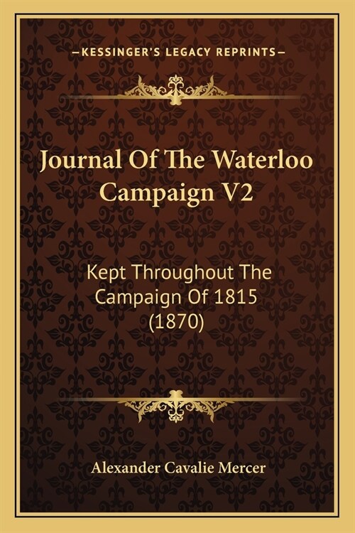 Journal Of The Waterloo Campaign V2: Kept Throughout The Campaign Of 1815 (1870) (Paperback)