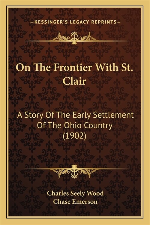 On The Frontier With St. Clair: A Story Of The Early Settlement Of The Ohio Country (1902) (Paperback)