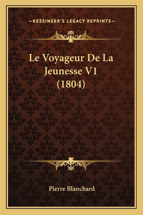 Le Voyageur De La Jeunesse V1 (1804) (Paperback)