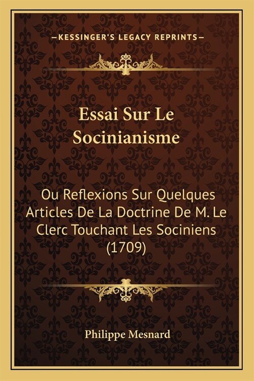 Essai Sur Le Socinianisme: Ou Reflexions Sur Quelques Articles De La Doctrine De M. Le Clerc Touchant Les Sociniens (1709) (Paperback)