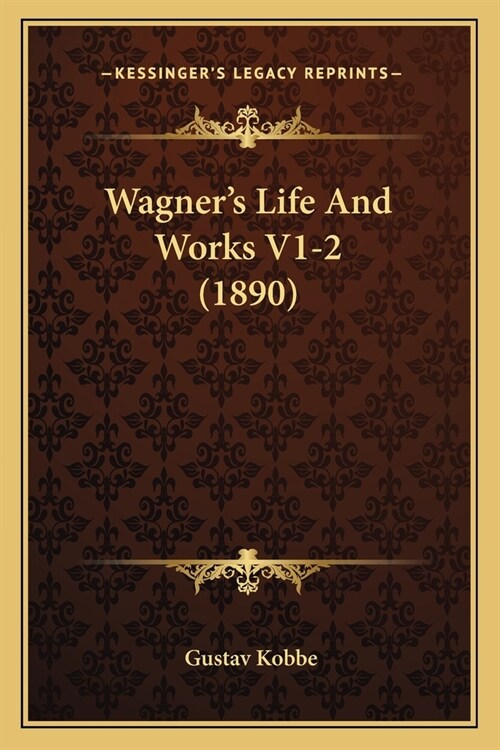 Wagners Life And Works V1-2 (1890) (Paperback)