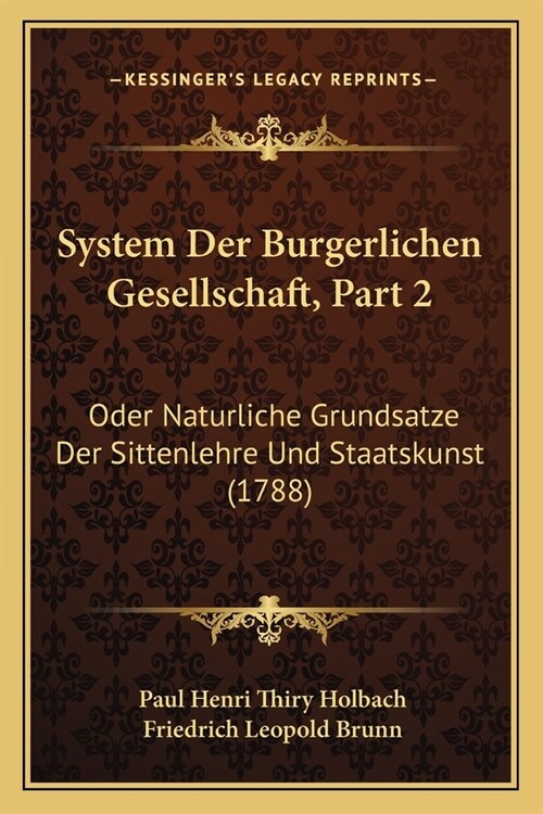 System Der Burgerlichen Gesellschaft, Part 2: Oder Naturliche Grundsatze Der Sittenlehre Und Staatskunst (1788) (Paperback)