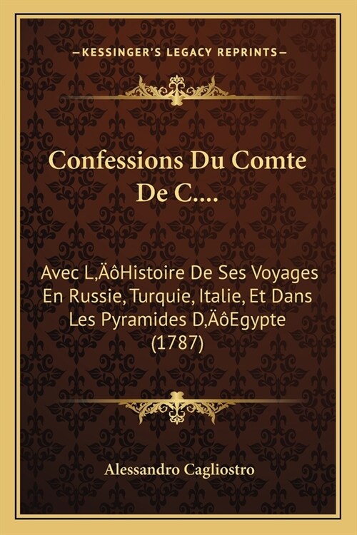 Confessions Du Comte De C....: Avec LHistoire De Ses Voyages En Russie, Turquie, Italie, Et Dans Les Pyramides DEgypte (1787) (Paperback)