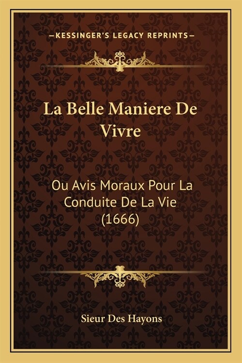 La Belle Maniere De Vivre: Ou Avis Moraux Pour La Conduite De La Vie (1666) (Paperback)