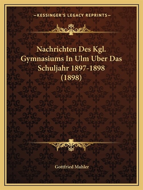 Nachrichten Des Kgl. Gymnasiums In Ulm Uber Das Schuljahr 1897-1898 (1898) (Paperback)