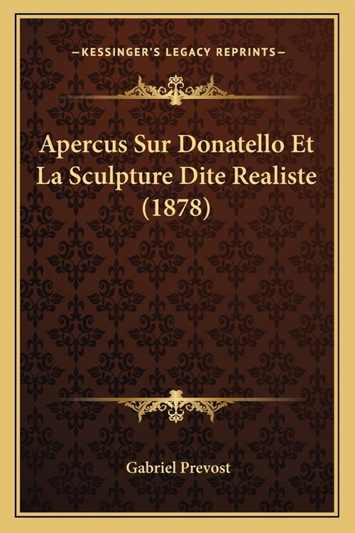 Apercus Sur Donatello Et La Sculpture Dite Realiste (1878) (Paperback)