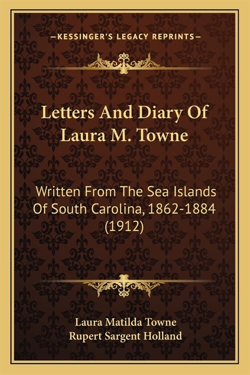 Letters And Diary Of Laura M. Towne: Written From The Sea Islands Of South Carolina, 1862-1884 (1912) (Paperback)