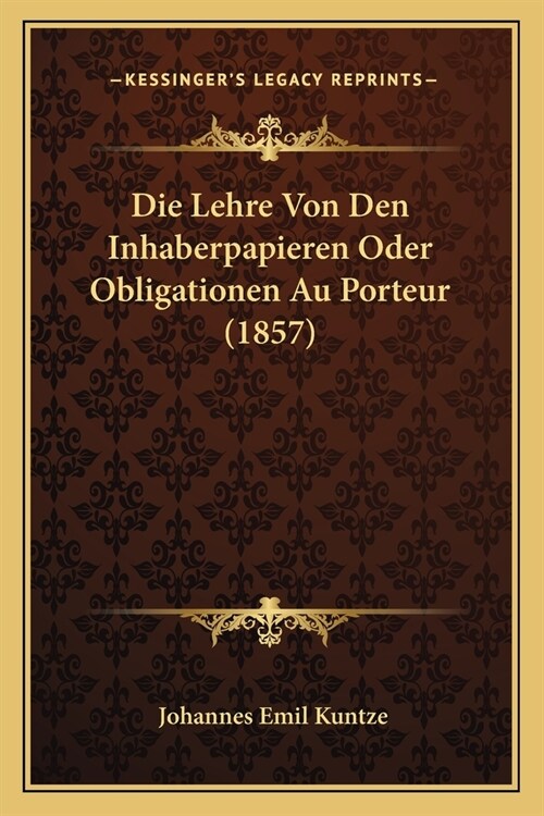 Die Lehre Von Den Inhaberpapieren Oder Obligationen Au Porteur (1857) (Paperback)