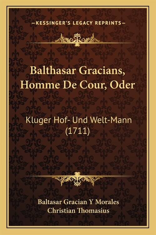 Balthasar Gracians, Homme De Cour, Oder: Kluger Hof- Und Welt-Mann (1711) (Paperback)