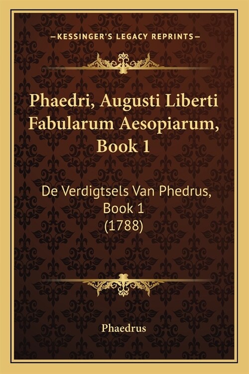 Phaedri, Augusti Liberti Fabularum Aesopiarum, Book 1: De Verdigtsels Van Phedrus, Book 1 (1788) (Paperback)