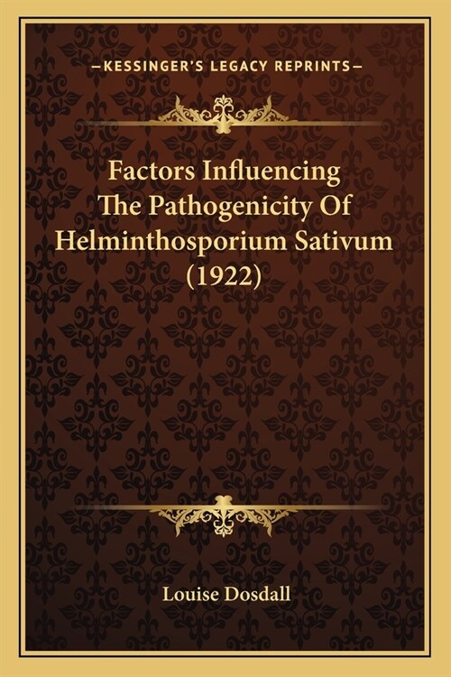 Factors Influencing The Pathogenicity Of Helminthosporium Sativum (1922) (Paperback)