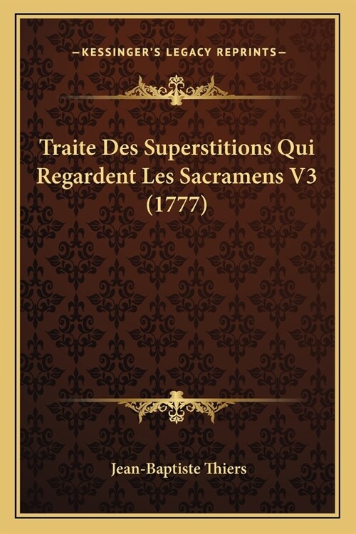 Traite Des Superstitions Qui Regardent Les Sacramens V3 (1777) (Paperback)