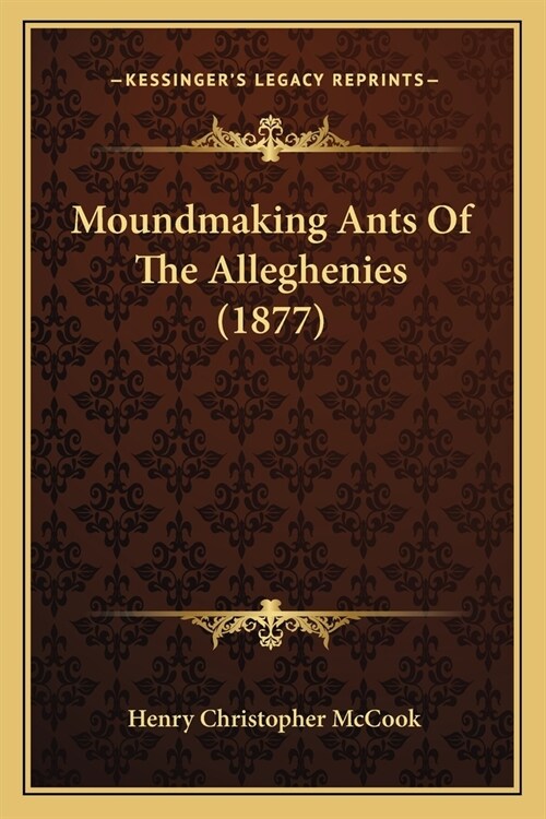 Moundmaking Ants Of The Alleghenies (1877) (Paperback)