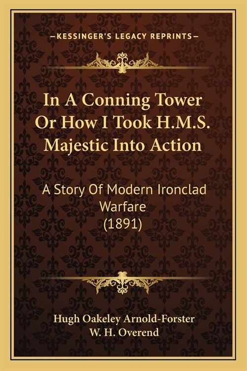 In A Conning Tower Or How I Took H.M.S. Majestic Into Action: A Story Of Modern Ironclad Warfare (1891) (Paperback)