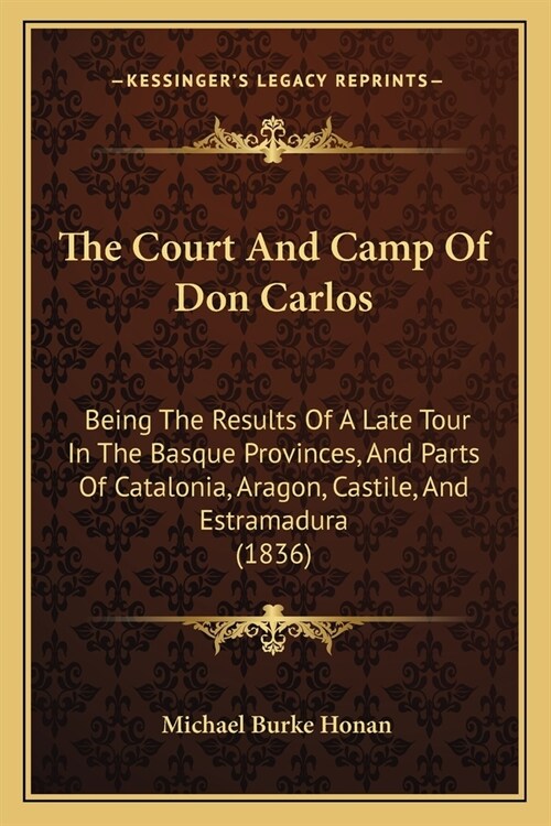 The Court And Camp Of Don Carlos: Being The Results Of A Late Tour In The Basque Provinces, And Parts Of Catalonia, Aragon, Castile, And Estramadura ( (Paperback)
