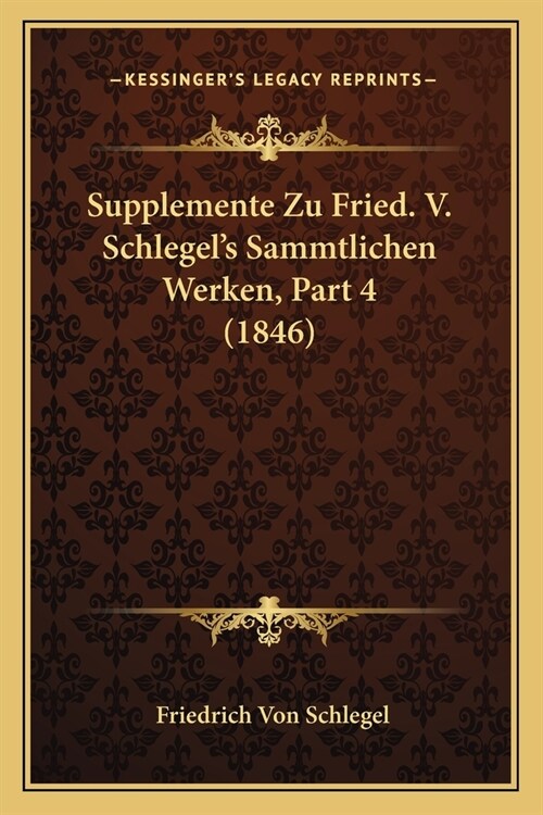 Supplemente Zu Fried. V. Schlegels Sammtlichen Werken, Part 4 (1846) (Paperback)