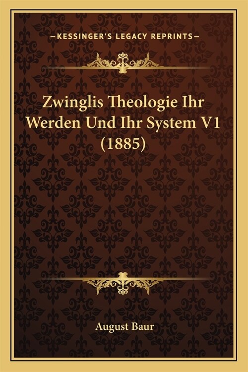 Zwinglis Theologie Ihr Werden Und Ihr System V1 (1885) (Paperback)