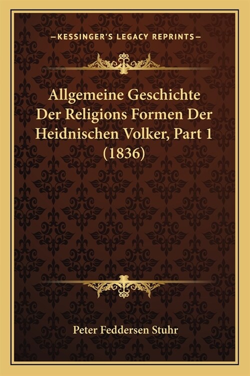 Allgemeine Geschichte Der Religions Formen Der Heidnischen Volker, Part 1 (1836) (Paperback)