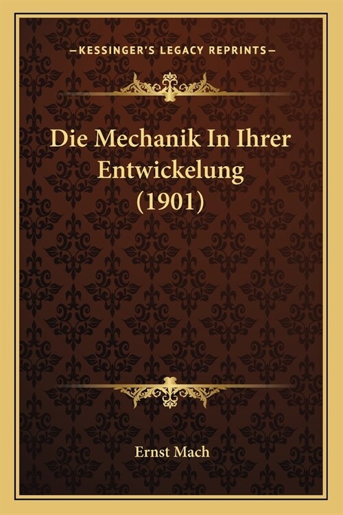 Die Mechanik In Ihrer Entwickelung (1901) (Paperback)