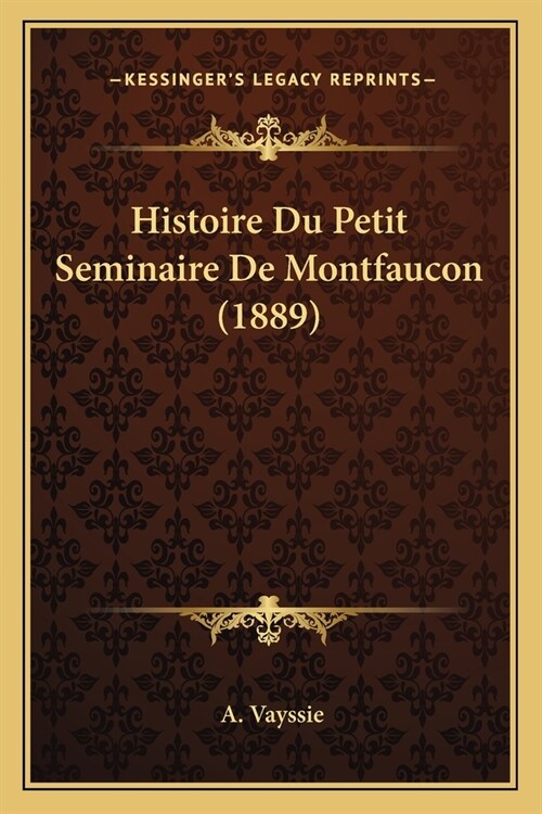 Histoire Du Petit Seminaire De Montfaucon (1889) (Paperback)
