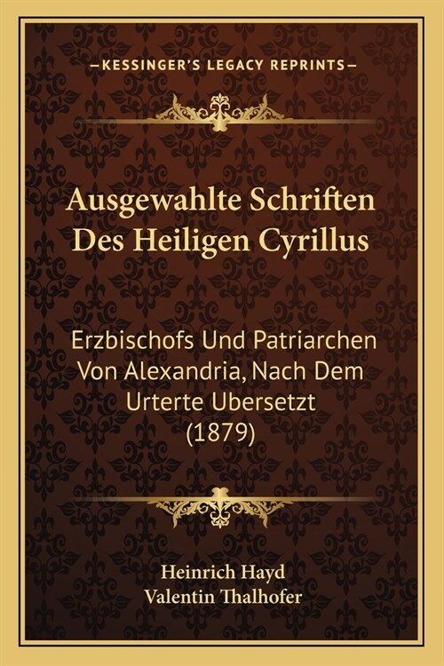 Ausgewahlte Schriften Des Heiligen Cyrillus: Erzbischofs Und Patriarchen Von Alexandria, Nach Dem Urterte Ubersetzt (1879) (Paperback)