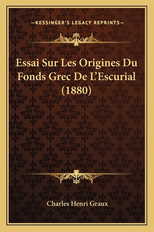 Essai Sur Les Origines Du Fonds Grec De LEscurial (1880) (Paperback)