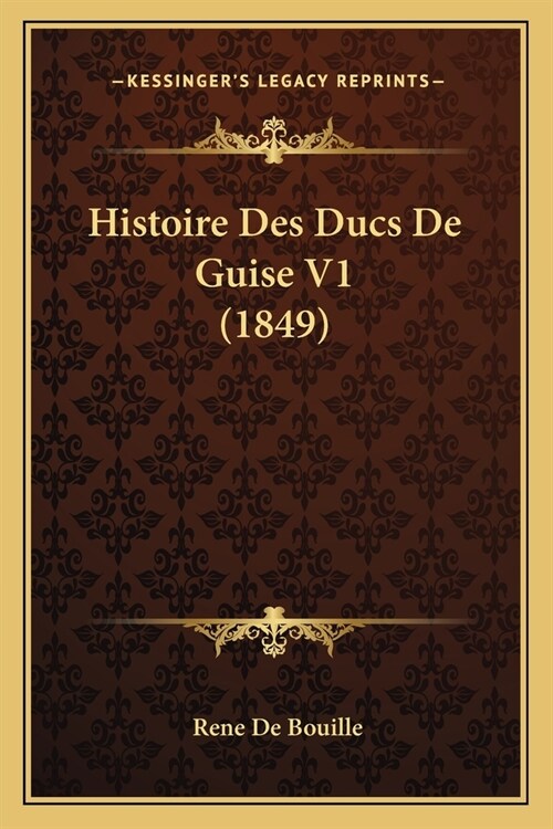 Histoire Des Ducs De Guise V1 (1849) (Paperback)