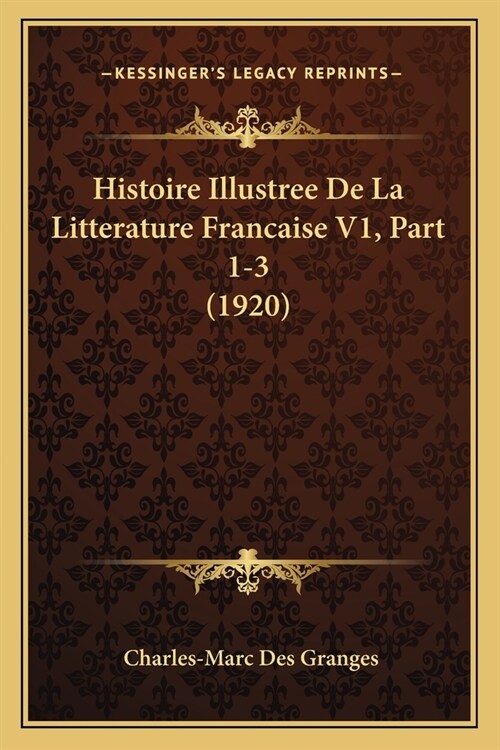 Histoire Illustree De La Litterature Francaise V1, Part 1-3 (1920) (Paperback)