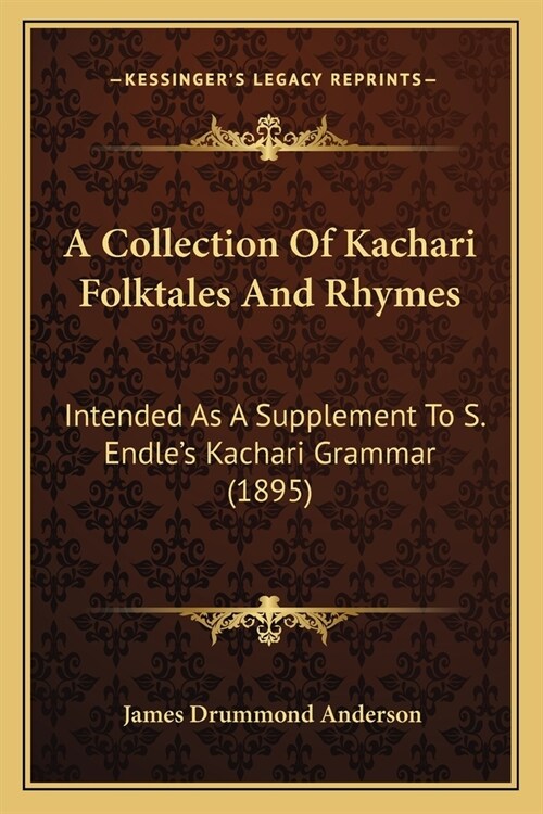 A Collection Of Kachari Folktales And Rhymes: Intended As A Supplement To S. Endles Kachari Grammar (1895) (Paperback)