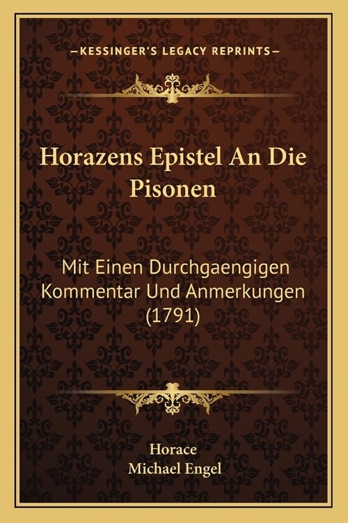 Horazens Epistel An Die Pisonen: Mit Einen Durchgaengigen Kommentar Und Anmerkungen (1791) (Paperback)
